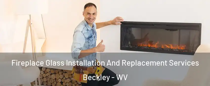 Fireplace Glass Installation And Replacement Services Beckley - WV