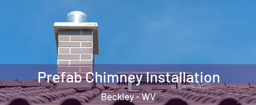  Prefab Chimney Installation Beckley - WV