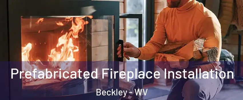 Prefabricated Fireplace Installation Beckley - WV