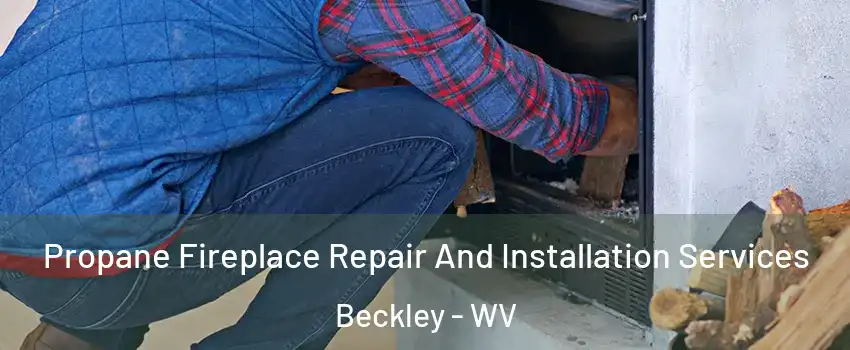  Propane Fireplace Repair And Installation Services Beckley - WV