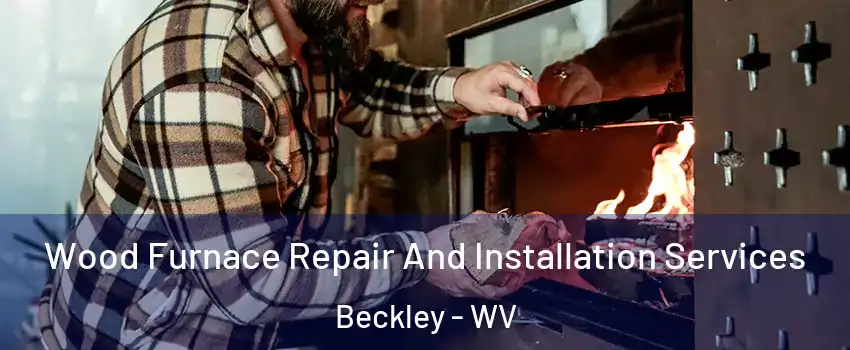  Wood Furnace Repair And Installation Services Beckley - WV